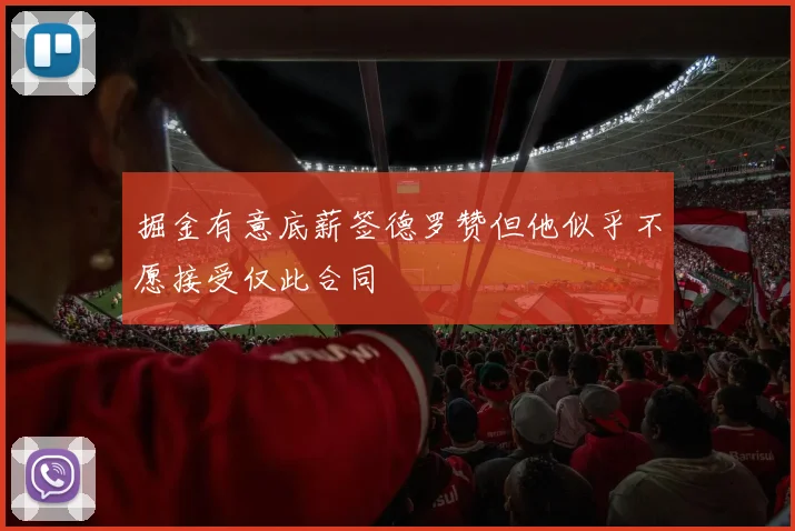 掘金有意底薪签德罗赞但他似乎不愿接受仅此合同