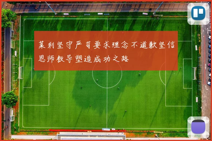 莱利坚守严苛要求理念不道歉坚信恩师教导塑造成功之路
